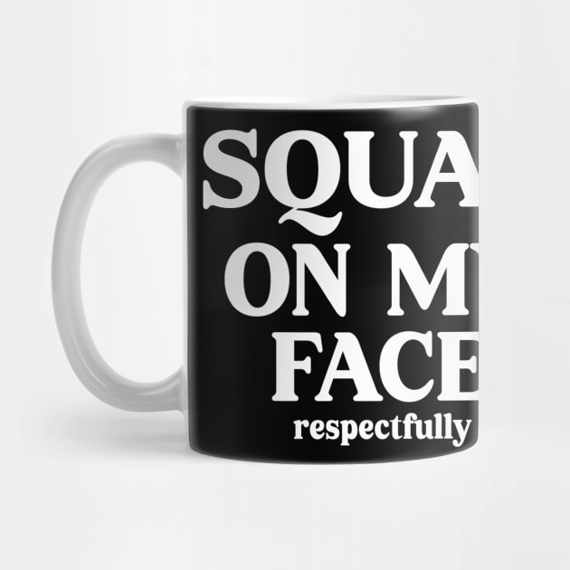 squat on my face respectfully by mdr design